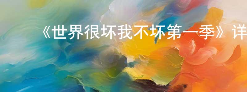 曹培英发布《世界很坏我不坏第一季》详情介绍_世界很坏我不坏第一季更新至第06集在线观看_世界很坏我不坏第一季迅雷下载_欧美动漫